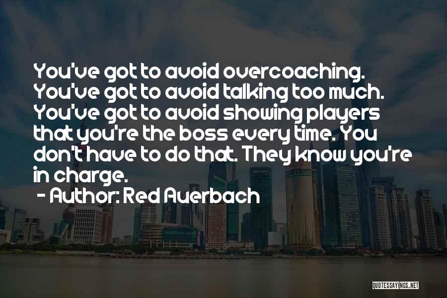 Red Auerbach Quotes: You've Got To Avoid Overcoaching. You've Got To Avoid Talking Too Much. You've Got To Avoid Showing Players That You're