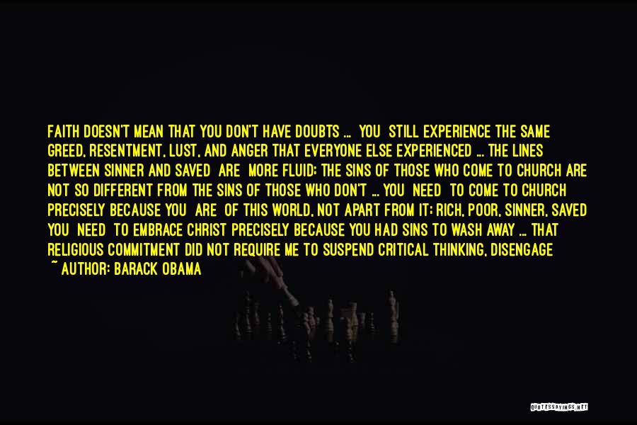 Barack Obama Quotes: Faith Doesn't Mean That You Don't Have Doubts ... [you] Still Experience The Same Greed, Resentment, Lust, And Anger That