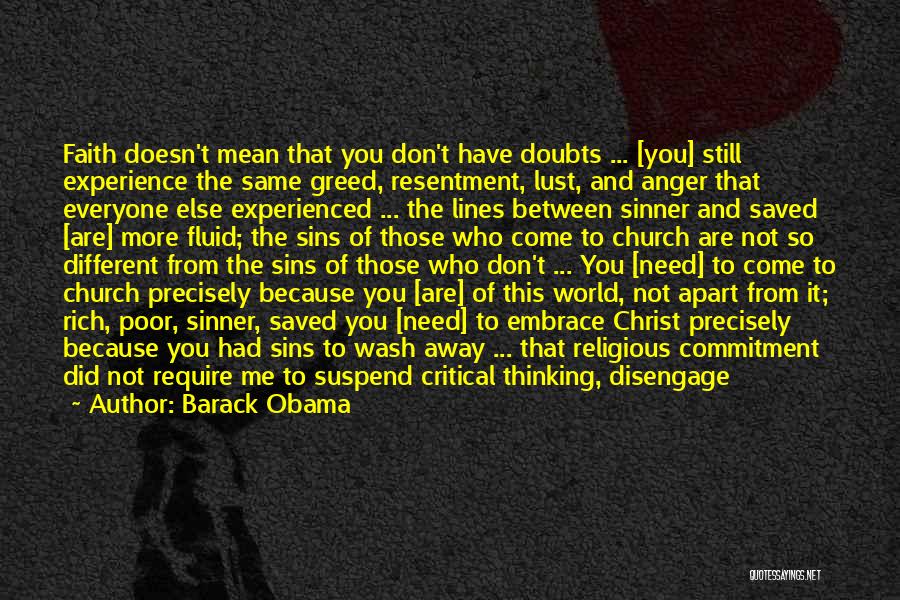 Barack Obama Quotes: Faith Doesn't Mean That You Don't Have Doubts ... [you] Still Experience The Same Greed, Resentment, Lust, And Anger That