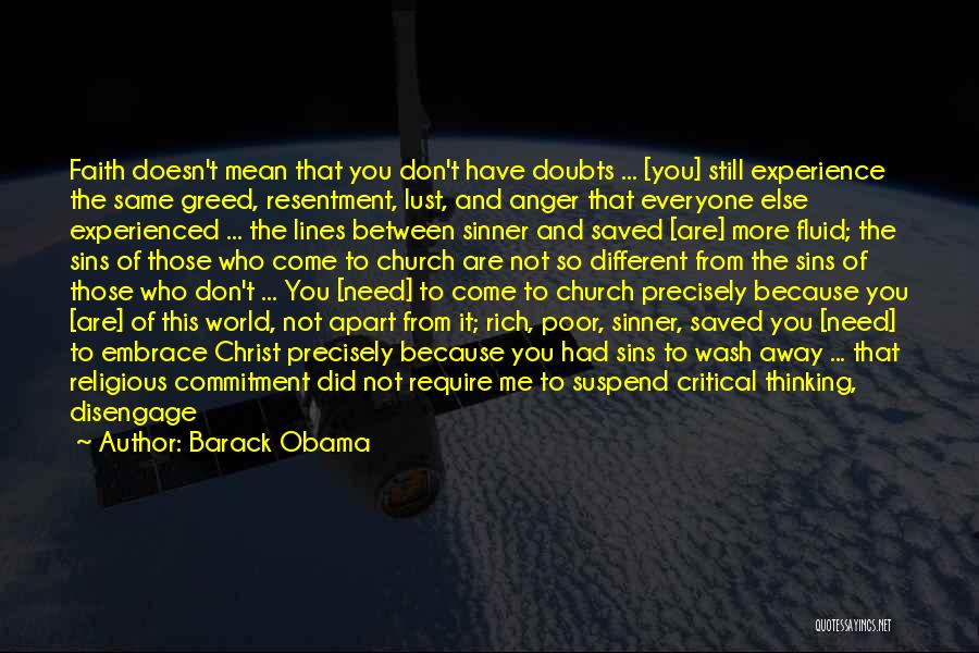 Barack Obama Quotes: Faith Doesn't Mean That You Don't Have Doubts ... [you] Still Experience The Same Greed, Resentment, Lust, And Anger That