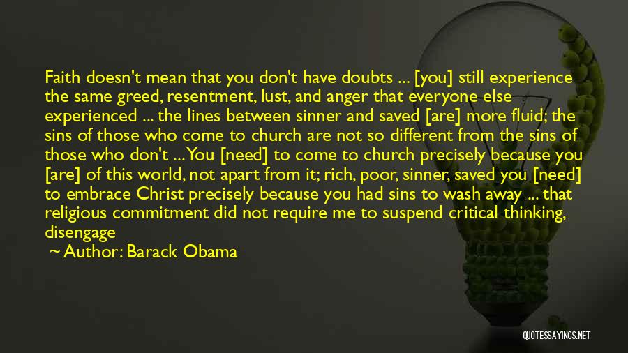 Barack Obama Quotes: Faith Doesn't Mean That You Don't Have Doubts ... [you] Still Experience The Same Greed, Resentment, Lust, And Anger That