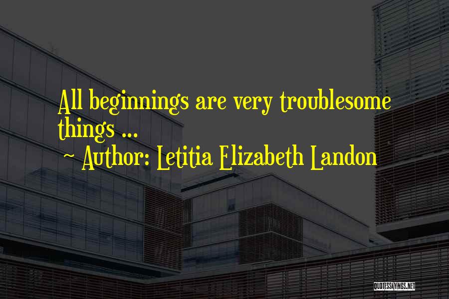 Letitia Elizabeth Landon Quotes: All Beginnings Are Very Troublesome Things ...