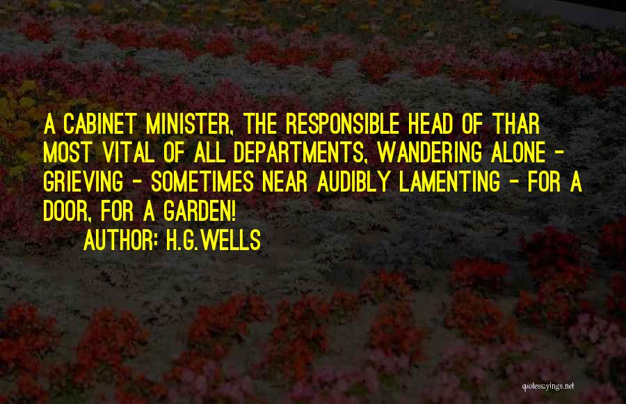 H.G.Wells Quotes: A Cabinet Minister, The Responsible Head Of Thar Most Vital Of All Departments, Wandering Alone - Grieving - Sometimes Near