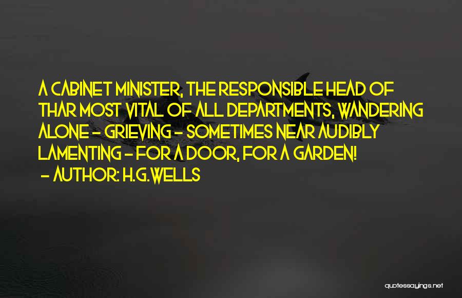 H.G.Wells Quotes: A Cabinet Minister, The Responsible Head Of Thar Most Vital Of All Departments, Wandering Alone - Grieving - Sometimes Near