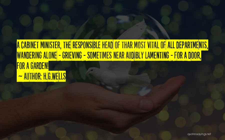 H.G.Wells Quotes: A Cabinet Minister, The Responsible Head Of Thar Most Vital Of All Departments, Wandering Alone - Grieving - Sometimes Near