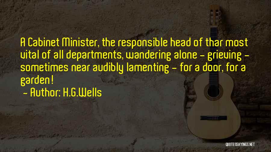 H.G.Wells Quotes: A Cabinet Minister, The Responsible Head Of Thar Most Vital Of All Departments, Wandering Alone - Grieving - Sometimes Near