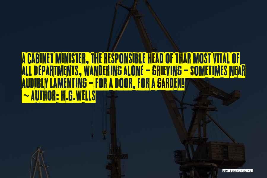 H.G.Wells Quotes: A Cabinet Minister, The Responsible Head Of Thar Most Vital Of All Departments, Wandering Alone - Grieving - Sometimes Near