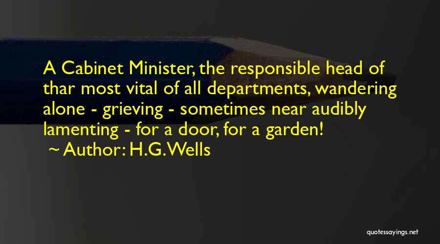 H.G.Wells Quotes: A Cabinet Minister, The Responsible Head Of Thar Most Vital Of All Departments, Wandering Alone - Grieving - Sometimes Near