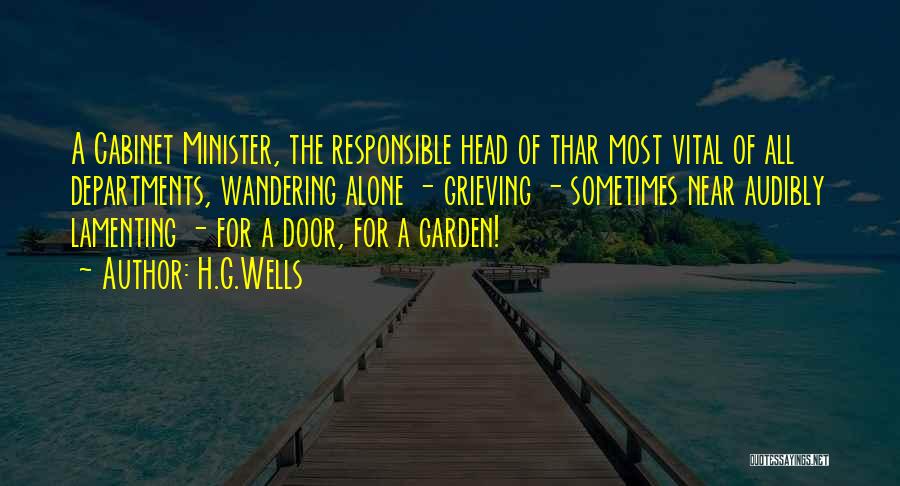 H.G.Wells Quotes: A Cabinet Minister, The Responsible Head Of Thar Most Vital Of All Departments, Wandering Alone - Grieving - Sometimes Near