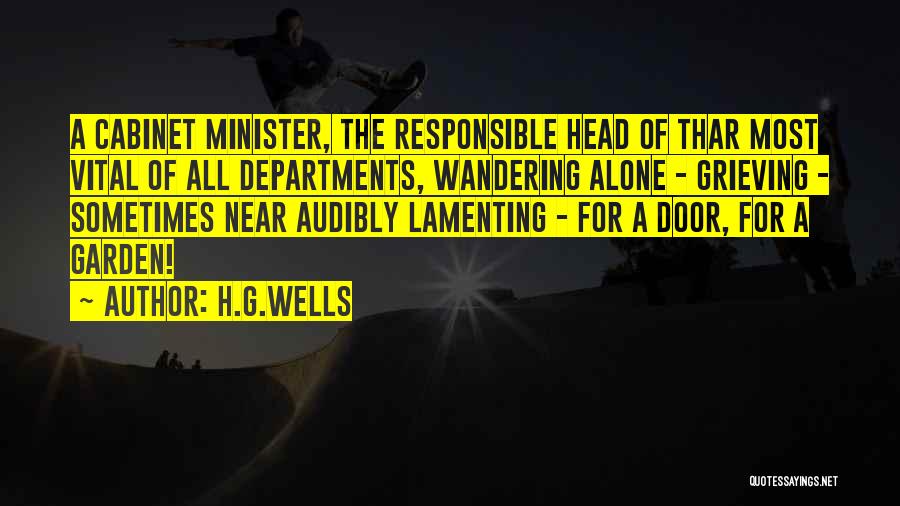 H.G.Wells Quotes: A Cabinet Minister, The Responsible Head Of Thar Most Vital Of All Departments, Wandering Alone - Grieving - Sometimes Near