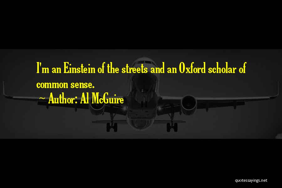 Al McGuire Quotes: I'm An Einstein Of The Streets And An Oxford Scholar Of Common Sense.