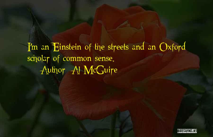 Al McGuire Quotes: I'm An Einstein Of The Streets And An Oxford Scholar Of Common Sense.