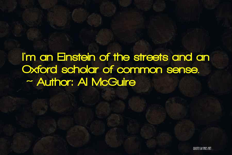 Al McGuire Quotes: I'm An Einstein Of The Streets And An Oxford Scholar Of Common Sense.