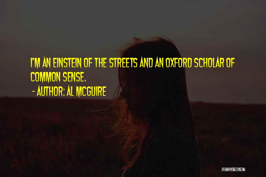 Al McGuire Quotes: I'm An Einstein Of The Streets And An Oxford Scholar Of Common Sense.