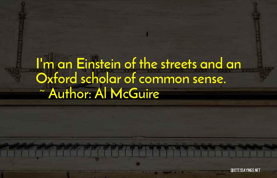 Al McGuire Quotes: I'm An Einstein Of The Streets And An Oxford Scholar Of Common Sense.