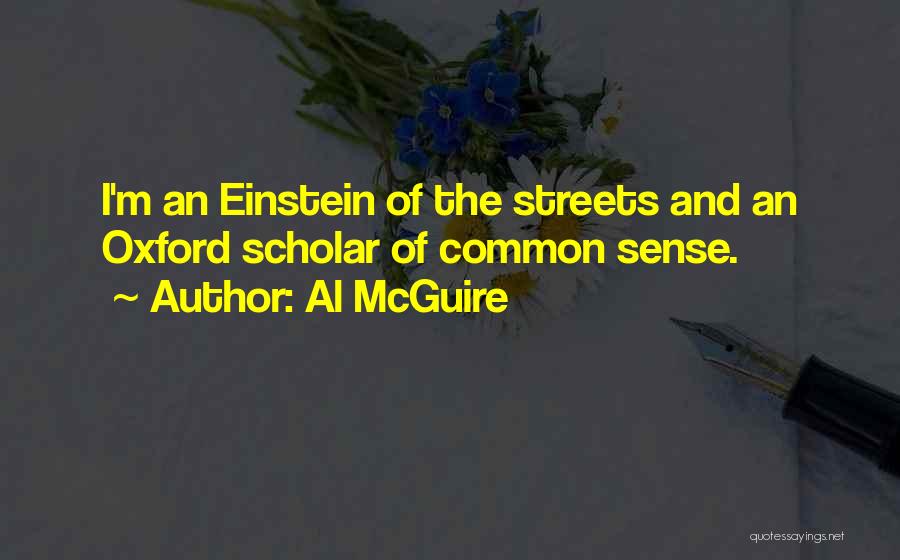 Al McGuire Quotes: I'm An Einstein Of The Streets And An Oxford Scholar Of Common Sense.