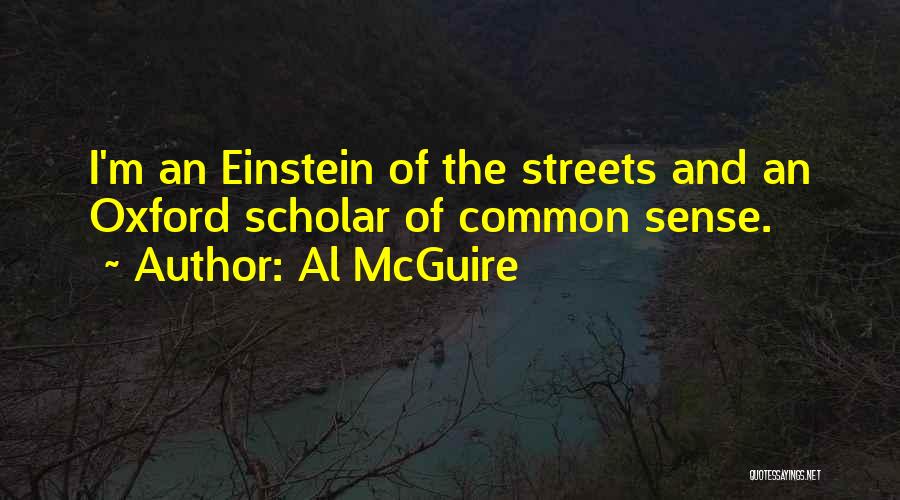 Al McGuire Quotes: I'm An Einstein Of The Streets And An Oxford Scholar Of Common Sense.
