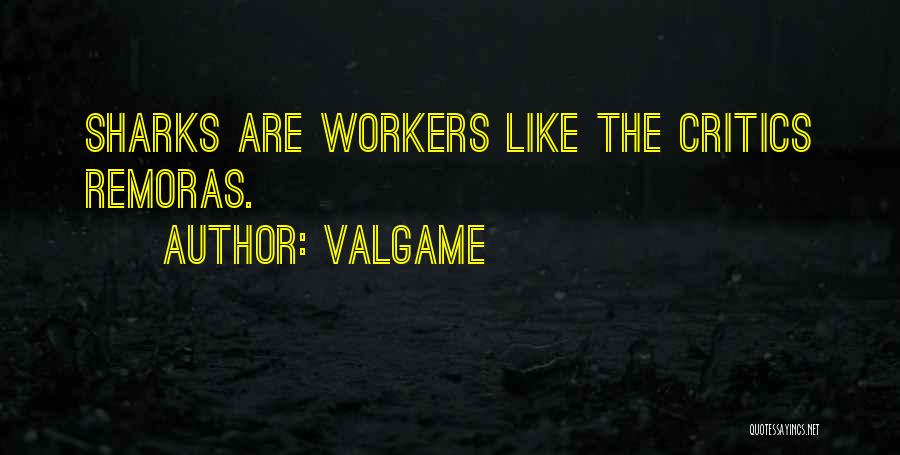 Valgame Quotes: Sharks Are Workers Like The Critics Remoras.