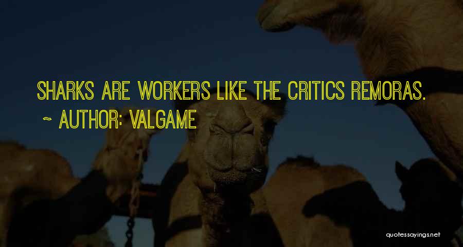Valgame Quotes: Sharks Are Workers Like The Critics Remoras.