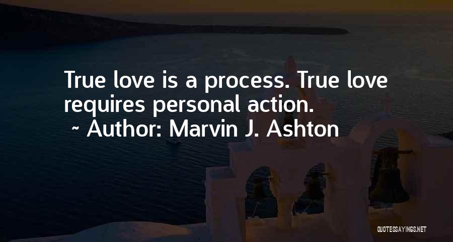Marvin J. Ashton Quotes: True Love Is A Process. True Love Requires Personal Action.