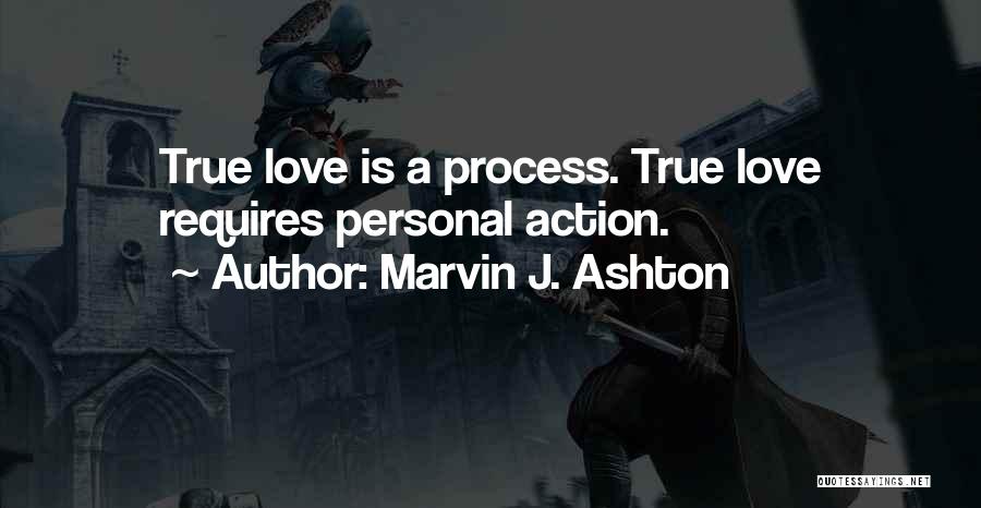 Marvin J. Ashton Quotes: True Love Is A Process. True Love Requires Personal Action.