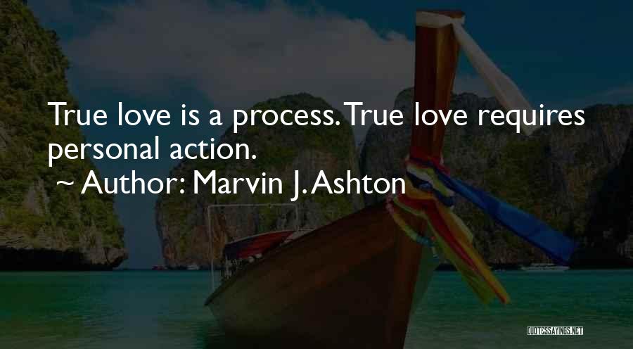 Marvin J. Ashton Quotes: True Love Is A Process. True Love Requires Personal Action.