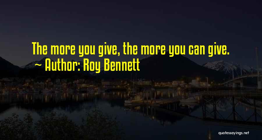 Roy Bennett Quotes: The More You Give, The More You Can Give.