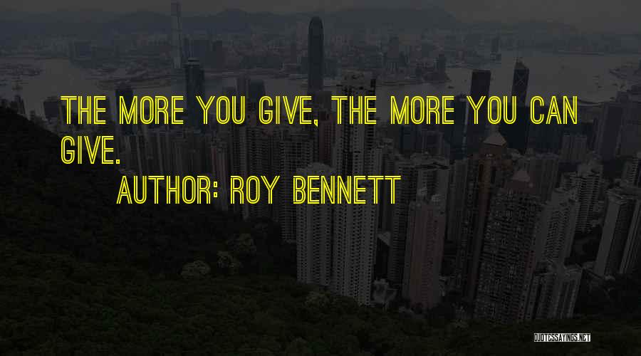 Roy Bennett Quotes: The More You Give, The More You Can Give.
