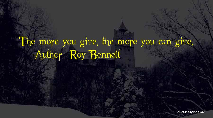 Roy Bennett Quotes: The More You Give, The More You Can Give.