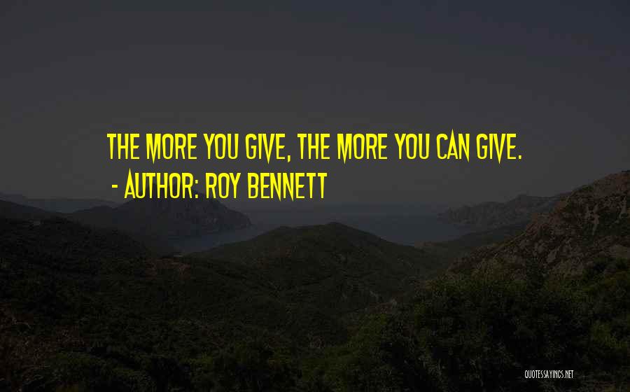 Roy Bennett Quotes: The More You Give, The More You Can Give.