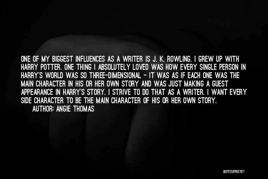 Angie Thomas Quotes: One Of My Biggest Influences As A Writer Is J. K. Rowling. I Grew Up With Harry Potter. One Thing