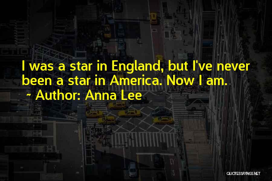 Anna Lee Quotes: I Was A Star In England, But I've Never Been A Star In America. Now I Am.