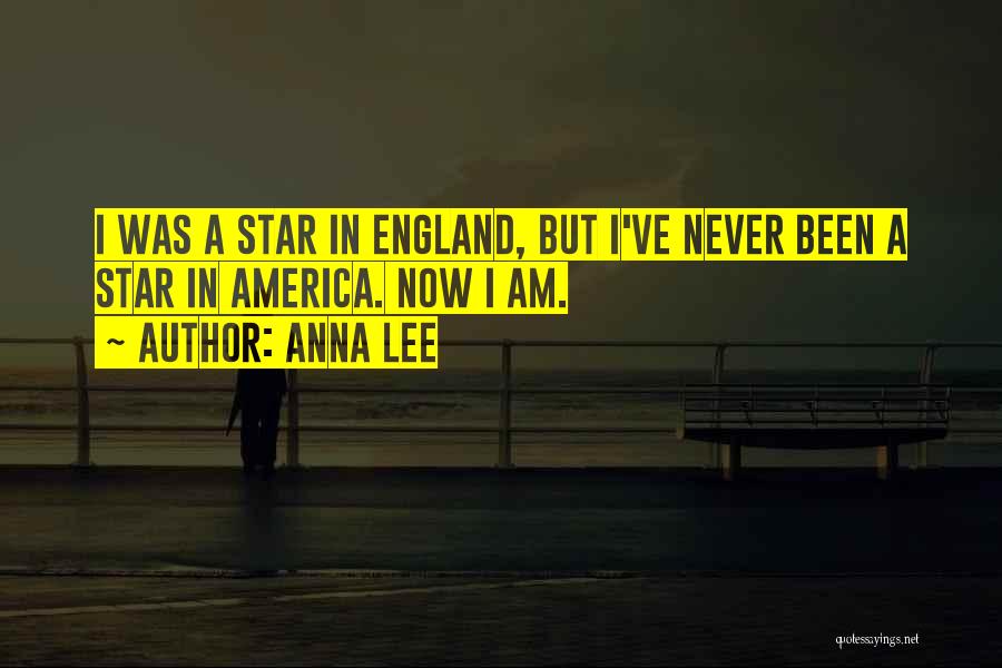 Anna Lee Quotes: I Was A Star In England, But I've Never Been A Star In America. Now I Am.