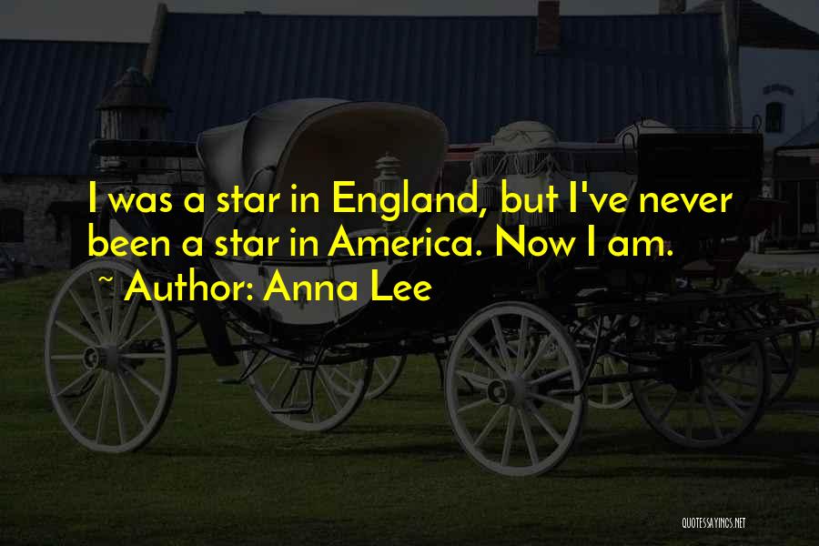 Anna Lee Quotes: I Was A Star In England, But I've Never Been A Star In America. Now I Am.