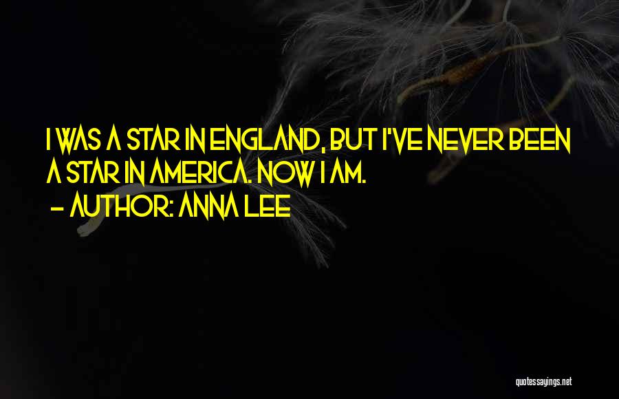 Anna Lee Quotes: I Was A Star In England, But I've Never Been A Star In America. Now I Am.