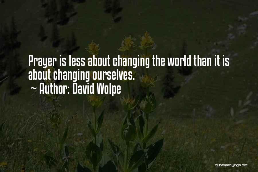 David Wolpe Quotes: Prayer Is Less About Changing The World Than It Is About Changing Ourselves.