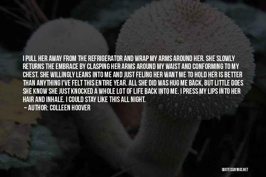 Colleen Hoover Quotes: I Pull Her Away From The Refrigerator And Wrap My Arms Around Her. She Slowly Returns The Embrace By Clasping