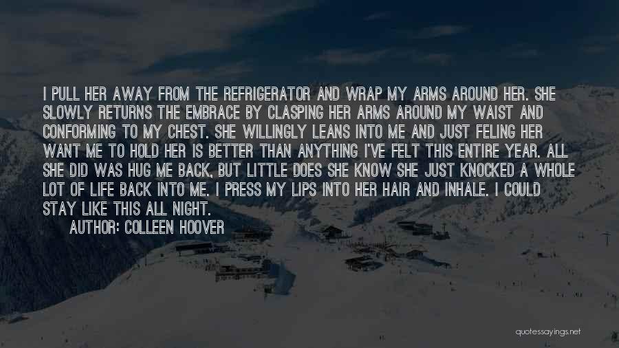 Colleen Hoover Quotes: I Pull Her Away From The Refrigerator And Wrap My Arms Around Her. She Slowly Returns The Embrace By Clasping