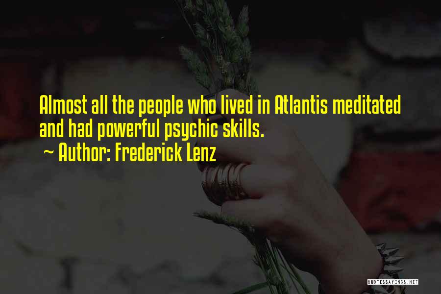 Frederick Lenz Quotes: Almost All The People Who Lived In Atlantis Meditated And Had Powerful Psychic Skills.