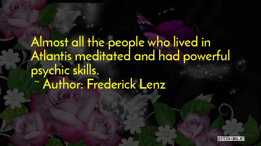 Frederick Lenz Quotes: Almost All The People Who Lived In Atlantis Meditated And Had Powerful Psychic Skills.