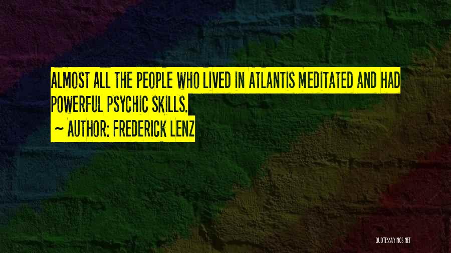 Frederick Lenz Quotes: Almost All The People Who Lived In Atlantis Meditated And Had Powerful Psychic Skills.