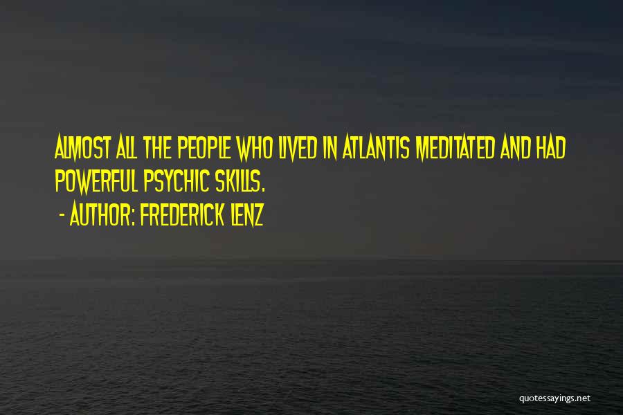 Frederick Lenz Quotes: Almost All The People Who Lived In Atlantis Meditated And Had Powerful Psychic Skills.
