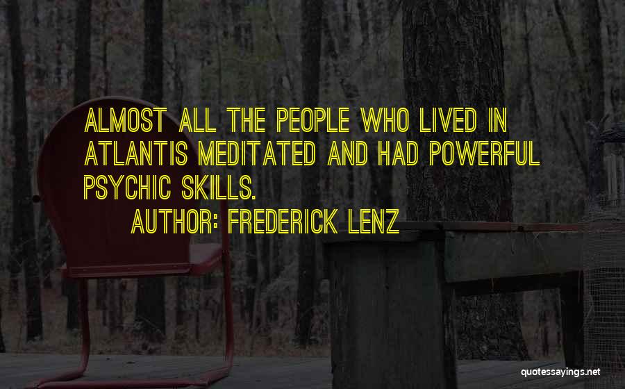 Frederick Lenz Quotes: Almost All The People Who Lived In Atlantis Meditated And Had Powerful Psychic Skills.