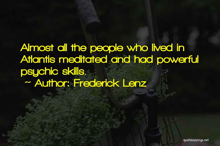 Frederick Lenz Quotes: Almost All The People Who Lived In Atlantis Meditated And Had Powerful Psychic Skills.