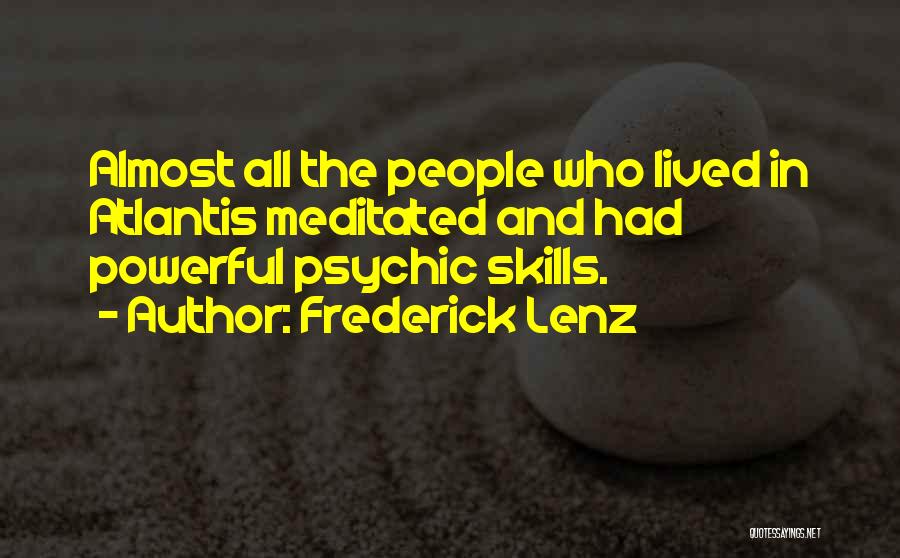 Frederick Lenz Quotes: Almost All The People Who Lived In Atlantis Meditated And Had Powerful Psychic Skills.