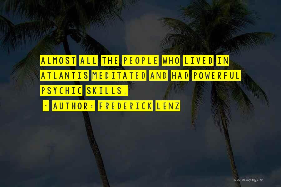 Frederick Lenz Quotes: Almost All The People Who Lived In Atlantis Meditated And Had Powerful Psychic Skills.