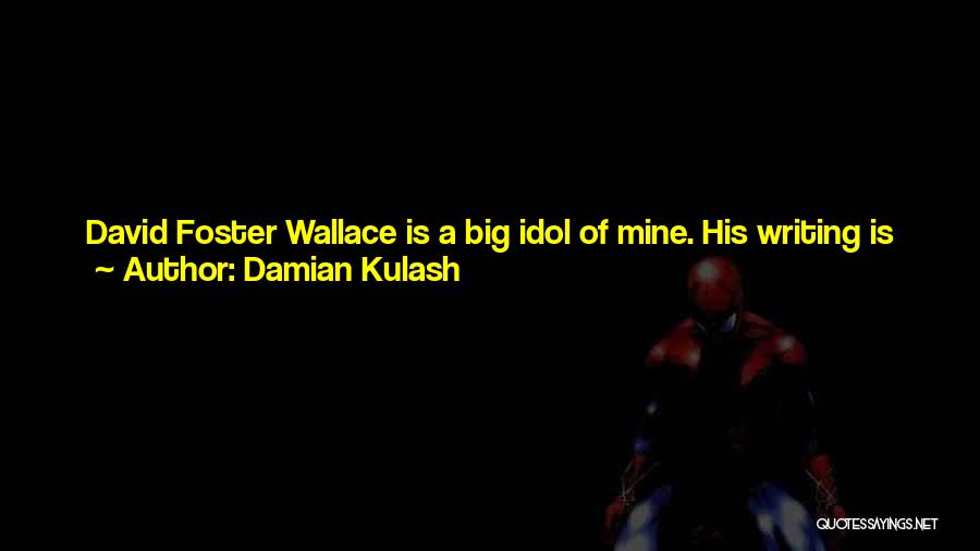 Damian Kulash Quotes: David Foster Wallace Is A Big Idol Of Mine. His Writing Is So Clear That For Years I'd Read Him