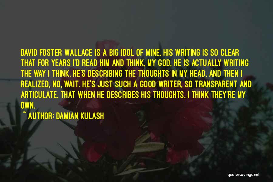 Damian Kulash Quotes: David Foster Wallace Is A Big Idol Of Mine. His Writing Is So Clear That For Years I'd Read Him