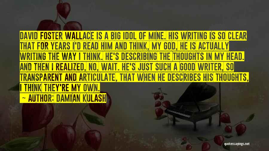 Damian Kulash Quotes: David Foster Wallace Is A Big Idol Of Mine. His Writing Is So Clear That For Years I'd Read Him