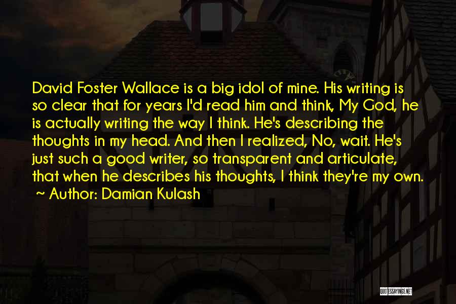 Damian Kulash Quotes: David Foster Wallace Is A Big Idol Of Mine. His Writing Is So Clear That For Years I'd Read Him